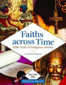 Faiths Across Time [4 Volumes]: 5,000 Years of Religious History - J. Gordon Melton