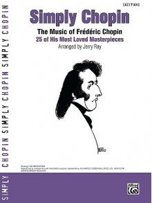 Simply Chopin - 25 Masterpieces- Easy Piano (Simply Series) - Chopin; Jerry Ray, Frédéric Chopin