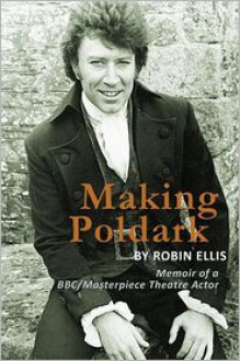 Making Poldark: Memoir of a BBC/Masterpiece Theatre Actor - Robin Ellis