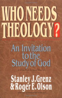 Who Needs Theology?: An Invitation to the Study of God - Stanley J. Grenz, Roger E. Olson