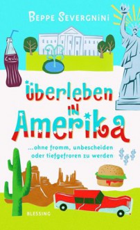 Überleben in Amerika ... ohne fromm, unbescheiden oder tiefgefroren zu werden - Beppe Severgnini, Bruno Genzler