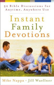 Instant Family Devotions: 52 Bible Discussions for Anytime, Anywhere Use - Mike Nappa, Jill Wuellner