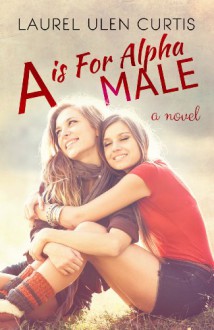 A is for Alpha Male - Laurel Ulen Curtis