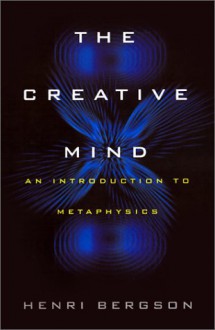 The Creative Mind: An Introduction to Metaphysics - Henri Bergson