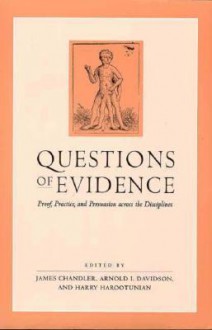 Questions of Evidence: Proof, Practice, and Persuasion across the Disciplines - James Chandler, Arnold I. Davidson