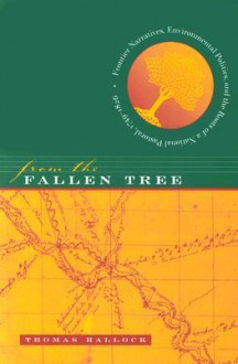 From the Fallen Tree: Frontier Narratives, Environmental Politics, and the Roots of a National Pastoral, 1749-1826 - Thomas Hallock