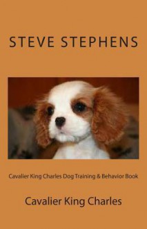 Cavalier King Charles Dog Training & Behavior Book - Steve Stephens