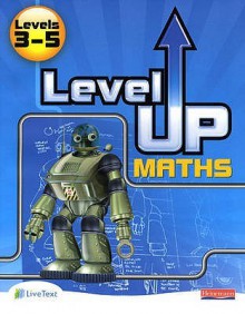 Level Up Maths: Pupil Book (Level 3 5) (Level Up Maths) - Keith Pledger, Amanda Bearne, June Hall, Sharon Bolger, Mark Haslam, Ian Boote, Fiona Mapp, Greg Byrd, Phil Marshall, Meryl Carter, Avnee Morjaria, Gareth Cole, Crawford Craig, Robert Ward-Penny, Jackie Fairchild, Angela Wheeler, Anna Grayson