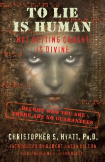 To Lie Is Human: Not Getting Caught Is Divine - Christopher S. Hyatt, Nicholas Tharcher, S. Jason Black, Robert Anton Wilson