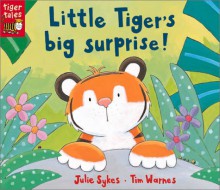 Little Tiger's Big Surprise! - Julie Sykes