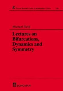 Lectures on Bifurcations, Dynamics and Symmetry - Michael Field