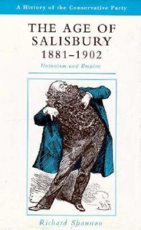 The Age Of Salisbury, 1881 1902: Unionism And Empire - Richard Shannon