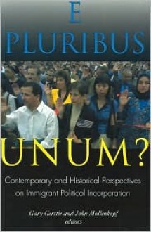 E Pluribus Unum?: Contemporary and Historical Perspectives on Immigrant Political Incorporation - Gary Gerstle