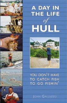 A Day in the Life of Hull: You Don't Have to Catch Fish to Go Fishin' - John Galluzzo