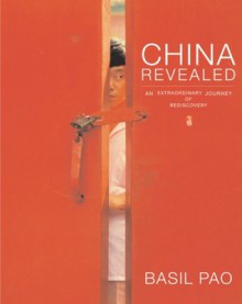 China Revealed: An Extraordinary Journey of Rediscovery - Basil Pao