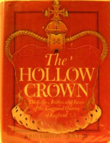 The hollow crown: The follies, foibles and faces of the kings and queens of England; - John Barton