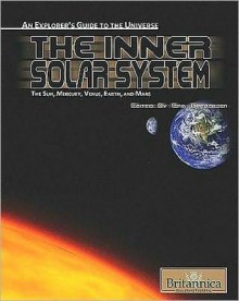 The Inner Solar System: The Sun, Mercury, Venus, Earth, and Mars - Britannica Educational Publishing