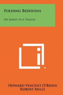 Folding Bedouins: Or Adrift in a Trailer - Howard Vincent O'Brien, Robert Mills