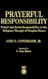 Prayerful Responsibility: Prayer and Social Responsibility in the Religious Thought of Douglas Steere - John D. Copenhaver