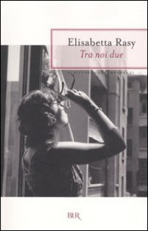 Tra noi due - Elisabetta Rasy