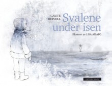 Svalene under isen - Gaute Heivoll, Lisa Aisato