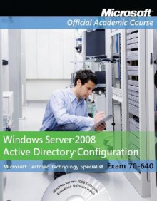 Windows Server 2008 Active Directory Configuration (Microsoft Official Academic Course Series) - MOAC (Microsoft Official Academic Course