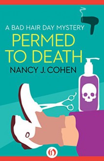 Permed to Death (The Bad Hair Day Mysteries Book 1) - Nancy J. Cohen