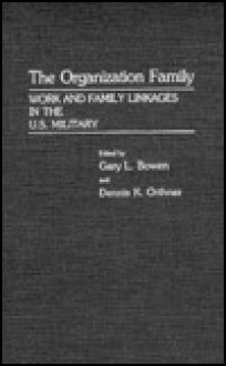 The Organization Family: Work and Family Linkages in the U.S. Military - Gary L. Bowen