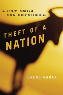 Theft of a Nation: Wall Street Looting and Federal Regulatory Colluding - Gregg Barak