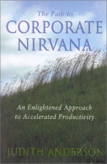 The Path to Corporate NIRVana: An Enlightened Approach to Accelerated Productivity - Judith Anderson