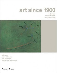 Art Since 1900: Modernism, Antimodernism, Postmodernism, Volumes 1- 2 (College Text Paperback Two-Volume Edition with Art 20 CD-ROM)) - Hal Foster, Rosalind E. Krauss, Yve-Alain Bois