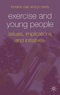 Exercise And Young People - Lorraine Cale, Jo Harris