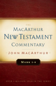 Mark 1-8 MacArthur New Testament Commentary - John F. MacArthur Jr.