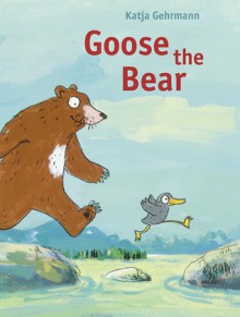 Goose the Bear - Katja Gehrmann