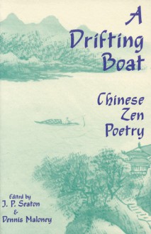 A Drifting Boat: Chinese Zen Poetry - J.P. Seaton