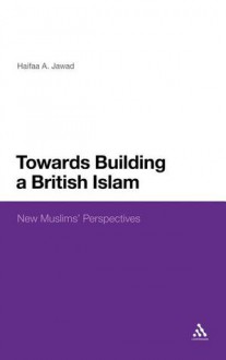 Towards Building a British Islam: New Muslims' Perspectives - Haifaa A. Jawad