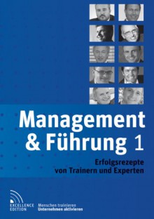 Management & Führung 1: Erfolgsrezepte von Trainern und Experten - Stefan Culjak, Jürgen Freisl, Wernfried Hübschmann, Jörg Knoblauch, Alfred J Kremer, Pero Micic, Christian Mugrauer, Frank M Scheelen, Lothar J Seiwert, Walter Zimmermann