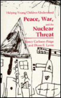 Helping Young Children Understand Peace, War, and the Nuclear Threat - Nancy Carlsson-Paige