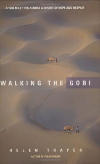 Walking the Gobi: A 1,600-Mile Trek Across a Desert of Hope and Despair - Helen Thayer