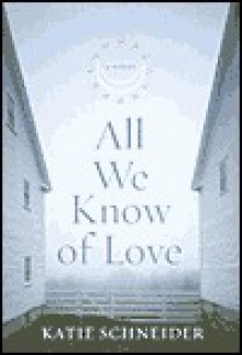 All We Know of Love - Katie Schneider