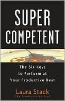 Super Competent: The Six Keys to Perform at Your Productive Best - Laura Stack