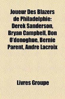 Joueur des Blazers de Philadelphie: Derek Sanderson, Bryan Campbell, Don O'donoghue, Bernie Parent, Andr - Livres Groupe