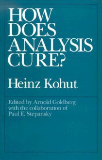 How Does Analysis Cure? - Heinz Kohut, Arnold Goldberg