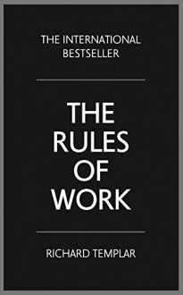 The Rules of Work: A definitive code for personal success (4th Edition) - Richard Templar