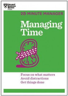 Managing Time (20-Minute Manager Series) - Harvard Business Review