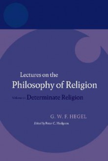 Hegel: Lectures on the Philosophy of Religion: Volume II: Determinate Religion (Hegel Lectures) - Peter C. Hodgson