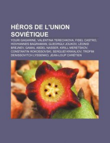 H Ros de L'Union Sovi Tique: Youri Gagarine, Valentina Terechkova, Fidel Castro, Hovhannes Bagramian, Gueorgui Joukov, L Onid Brejnev - Source Wikipedia