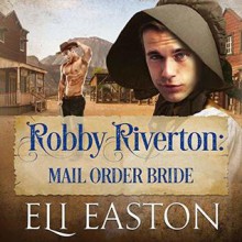 Robby Riverton: Mail Order Bride - Eli Easton