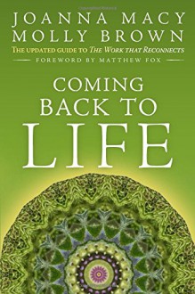 Coming Back to Life: The Updated Guide to the Work that Reconnects - Joanna Macy, Molly Young Brown, Matthew Fox