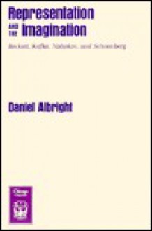 Representation and the Imagination: Beckett, Kafka, Nabokov, and Schoenberg - Daniel Albright, Albright